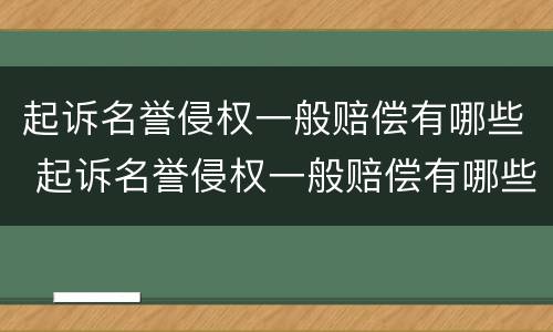起诉名誉侵权一般赔偿有哪些 起诉名誉侵权一般赔偿有哪些费用