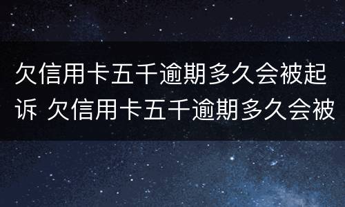 欠信用卡五千逾期多久会被起诉 欠信用卡五千逾期多久会被起诉成功