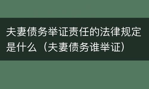 夫妻债务举证责任的法律规定是什么（夫妻债务谁举证）
