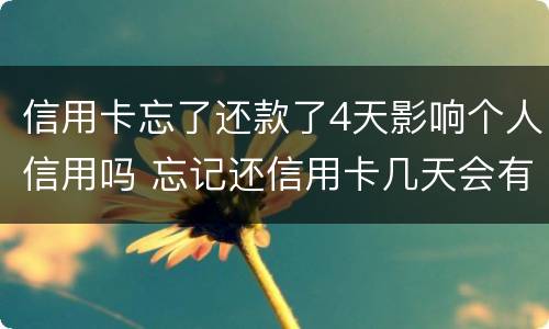 信用卡忘了还款了4天影响个人信用吗 忘记还信用卡几天会有不良记录