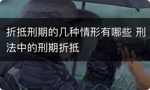 折抵刑期的几种情形有哪些 刑法中的刑期折抵
