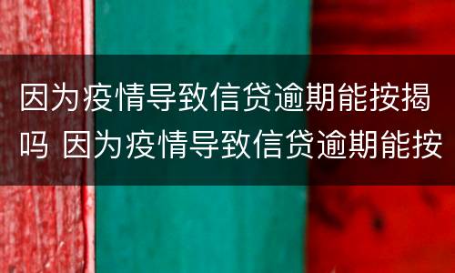 因为疫情导致信贷逾期能按揭吗 因为疫情导致信贷逾期能按揭吗怎么办