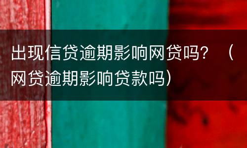 出现信贷逾期影响网贷吗？（网贷逾期影响贷款吗）