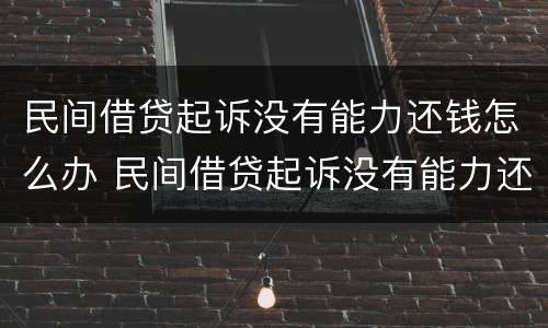 民间借贷起诉没有能力还钱怎么办 民间借贷起诉没有能力还钱怎么办理