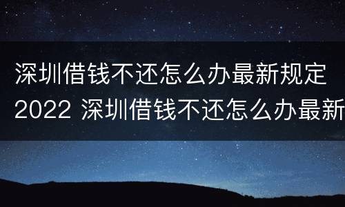 深圳借钱不还怎么办最新规定2022 深圳借钱不还怎么办最新规定2022年12月