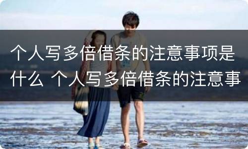 个人写多倍借条的注意事项是什么 个人写多倍借条的注意事项是什么意思