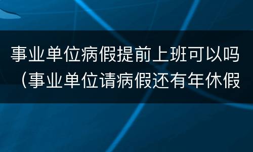 事业单位病假提前上班可以吗（事业单位请病假还有年休假吗）