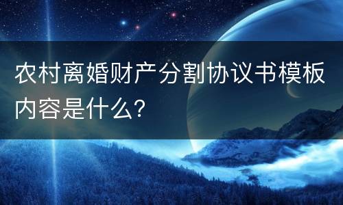 农村离婚财产分割协议书模板内容是什么？