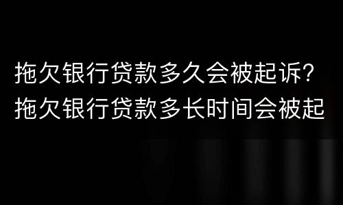 拖欠银行贷款多久会被起诉? 拖欠银行贷款多长时间会被起诉