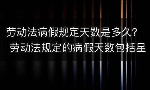 劳动法病假规定天数是多久？ 劳动法规定的病假天数包括星期天吗