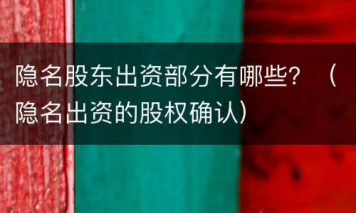 隐名股东出资部分有哪些？（隐名出资的股权确认）