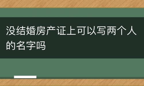 没结婚房产证上可以写两个人的名字吗