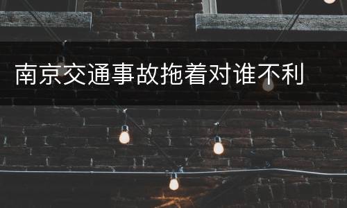 南京交通事故拖着对谁不利