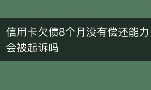信用卡欠债8个月没有偿还能力会被起诉吗