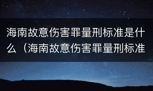 海南故意伤害罪量刑标准是什么（海南故意伤害罪量刑标准是什么意思）