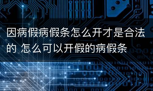 因病假病假条怎么开才是合法的 怎么可以开假的病假条