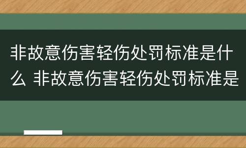 非故意伤害轻伤处罚标准是什么 非故意伤害轻伤处罚标准是什么样的