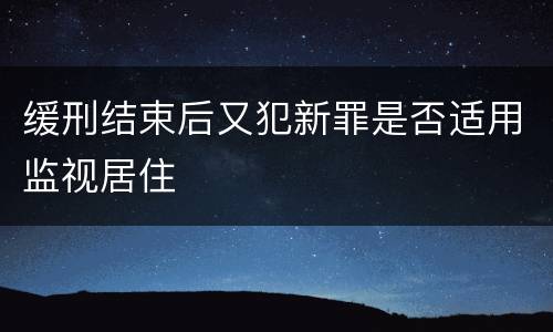缓刑结束后又犯新罪是否适用监视居住