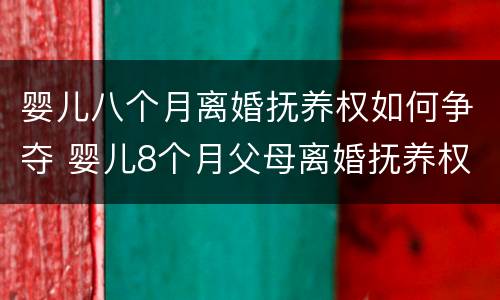 婴儿八个月离婚抚养权如何争夺 婴儿8个月父母离婚抚养权归谁