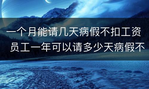 一个月能请几天病假不扣工资 员工一年可以请多少天病假不扣钱