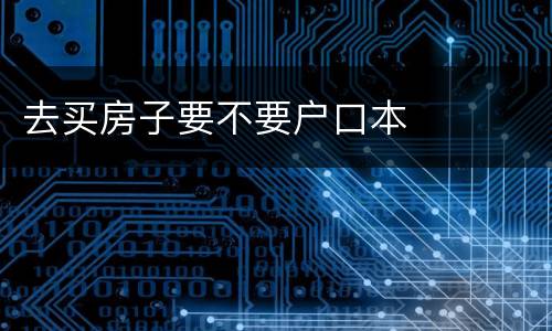 去买房子要不要户口本