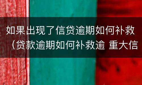 如果出现了信贷逾期如何补救（贷款逾期如何补救逾 重大信用风险）