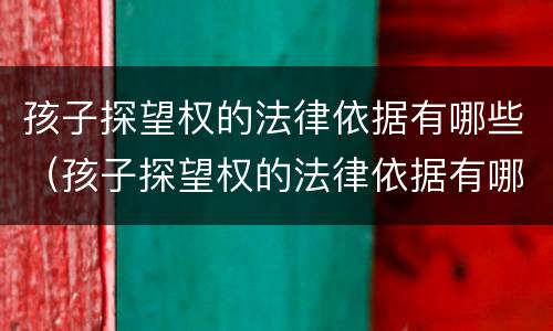 孩子探望权的法律依据有哪些（孩子探望权的法律依据有哪些规定）
