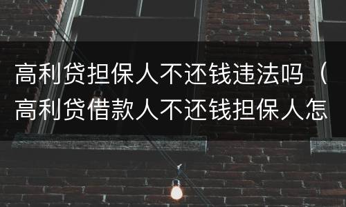 高利贷担保人不还钱违法吗（高利贷借款人不还钱担保人怎么办）