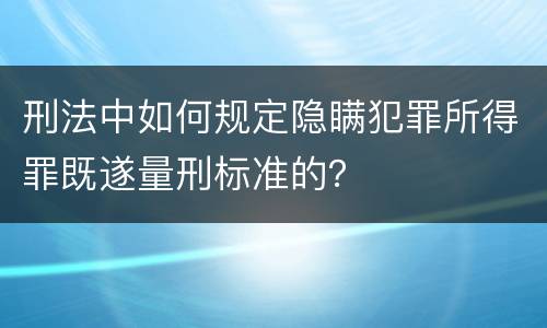 刑法中如何规定隐瞒犯罪所得罪既遂量刑标准的？