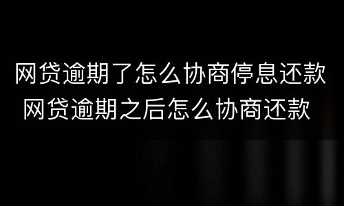 网贷逾期了怎么协商停息还款 网贷逾期之后怎么协商还款