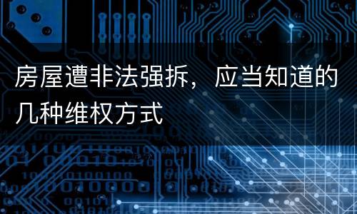 房屋遭非法强拆，应当知道的几种维权方式