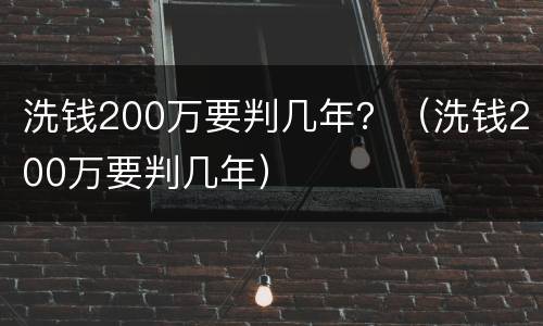 洗钱200万要判几年？（洗钱200万要判几年）