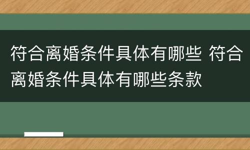 符合离婚条件具体有哪些 符合离婚条件具体有哪些条款