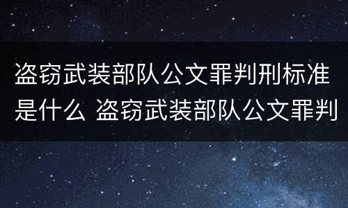 盗窃武装部队公文罪判刑标准是什么 盗窃武装部队公文罪判刑标准是什么样的