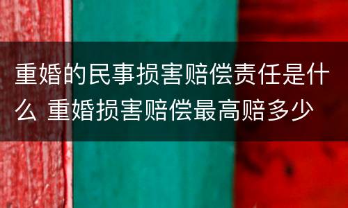 重婚的民事损害赔偿责任是什么 重婚损害赔偿最高赔多少