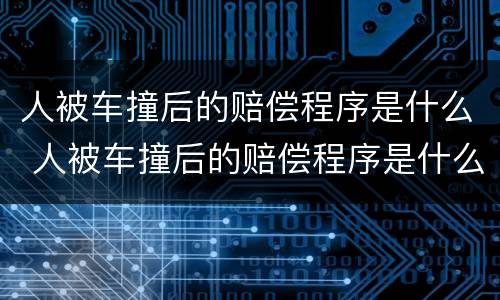 人被车撞后的赔偿程序是什么 人被车撞后的赔偿程序是什么样的