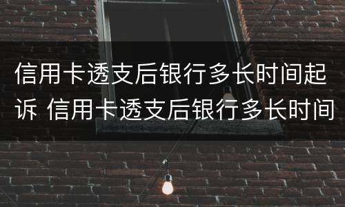 信用卡透支后银行多长时间起诉 信用卡透支后银行多长时间起诉有效