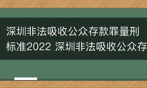 深圳非法吸收公众存款罪量刑标准2022 深圳非法吸收公众存款罪量刑标准2022最新