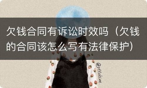 欠钱合同有诉讼时效吗（欠钱的合同该怎么写有法律保护）