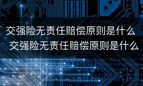 交强险无责任赔偿原则是什么 交强险无责任赔偿原则是什么原因