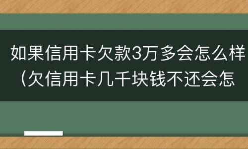 如果信用卡欠款3万多会怎么样（欠信用卡几千块钱不还会怎么样）