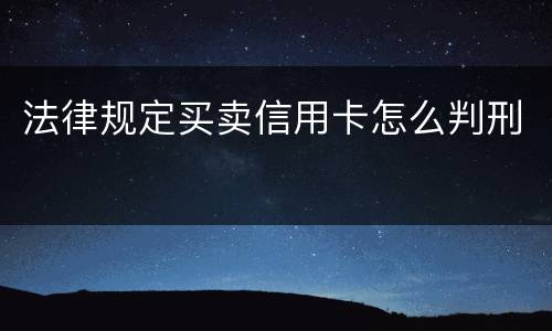 法律规定买卖信用卡怎么判刑