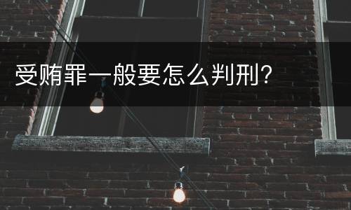 受贿罪一般要怎么判刑?