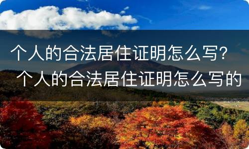 个人的合法居住证明怎么写？ 个人的合法居住证明怎么写的