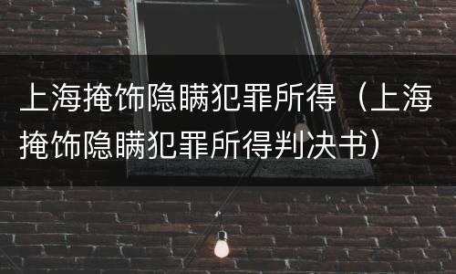 上海掩饰隐瞒犯罪所得（上海掩饰隐瞒犯罪所得判决书）