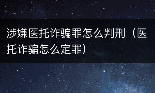 涉嫌医托诈骗罪怎么判刑（医托诈骗怎么定罪）