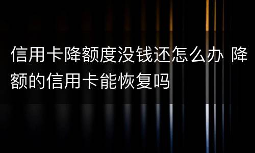 信用卡降额度没钱还怎么办 降额的信用卡能恢复吗