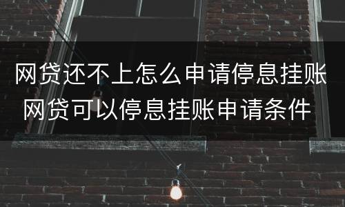 网贷还不上怎么申请停息挂账 网贷可以停息挂账申请条件