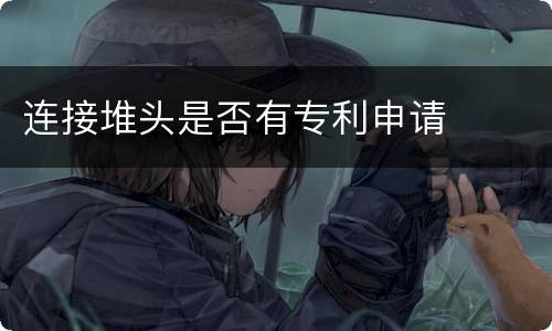 连接堆头是否有专利申请
