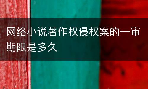网络小说著作权侵权案的一审期限是多久